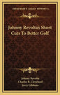 Johnny Revolta's Short Cuts to Better Golf - Hardcover