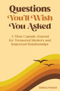 Questions You'll Wish You Asked: A Time Capsule Journal for Treasured Mentors and Important Relationships - Paperback