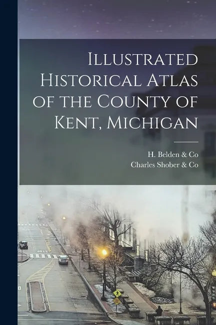 Illustrated Historical Atlas of the County of Kent, Michigan - Paperback
