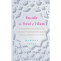 Inside the Soul of Islam: A Transformative Guide to the Love, Beauty and Wisdom of Islam for Spiritual Seekers of All Faiths - Paperback