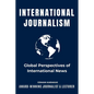 International Journalism: Global Perspectives of International News - Paperback