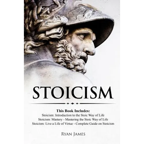 Stoicism: 3 Books in One - Stoicism: Introduction to the Stoic Way of Life, Stoicism Mastery: Mastering the Stoic Way of Life, S - Paperback