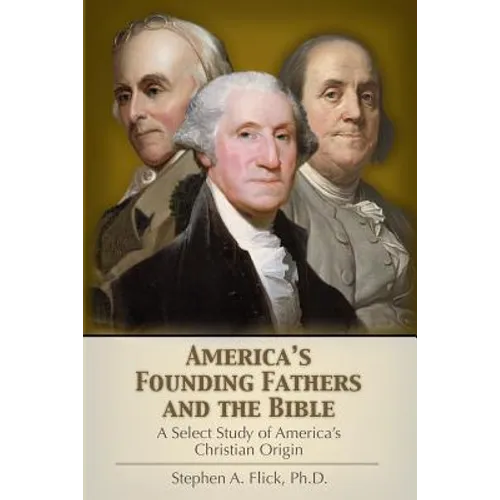 America's Founding Fathers and the Bible: A Select Study of America's Christian Origin - Paperback