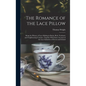 The Romance of the Lace Pillow; Being the History of Lace-making in Bucks, Beds, Northants and Neighbouring Counties, Together With Some Account of th - Hardcover
