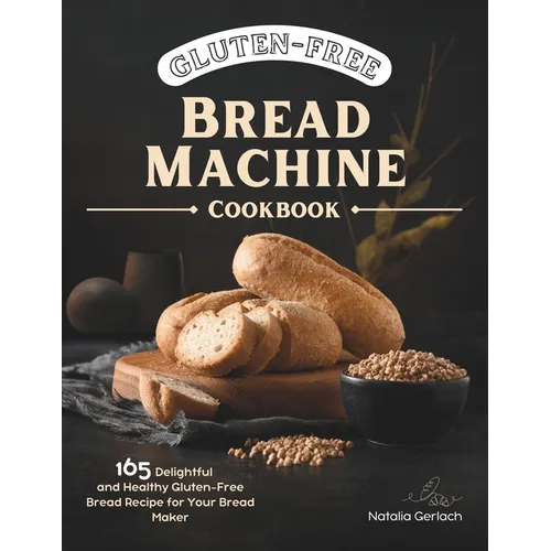Gluten-Free Bread Machine Cookbook: 165 Delightful And Healthy Gluten-Free Bread Machine Recipe For Your Bread Maker - Paperback