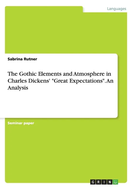 The Gothic Elements and Atmosphere in Charles Dickens' "Great Expectations". An Analysis - Paperback