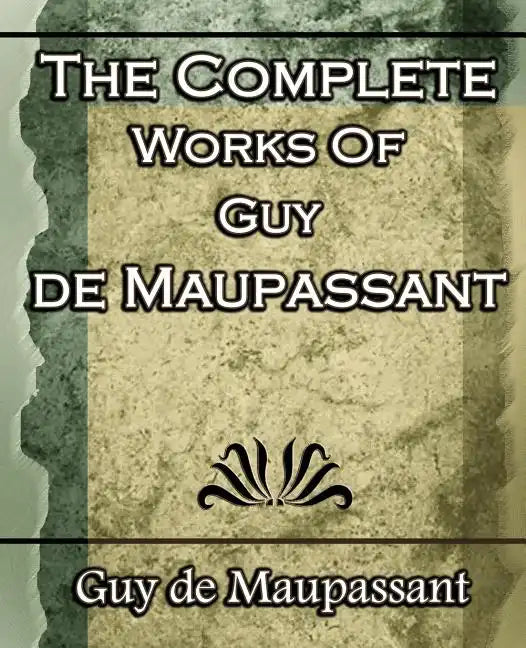 The Complete Works of Guy de Maupassant: Short Stories- 1917 - Paperback