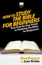 How To Study The Bible for Beginners - Your Step-By-Step Guide To Studying The Bible For Beginners - Paperback