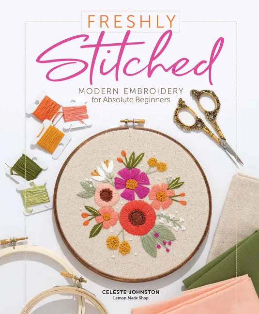 Freshly Stitched: Modern Embroidery for Absolute Beginners - Hardcover