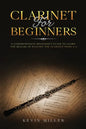 Clarinet for Beginners: A Comprehensive Beginner's Guide to Learn the Realms of Playing the Clarinet from A-Z - Paperback