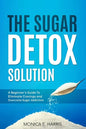 The Sugar Detox Solution: A Beginner's Guide to Eliminate Cravings and Overcome Sugar Addiction - Paperback