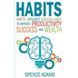 Habits: How to Implement Essential Habits to Improve Productivity, Success and Wealth - Paperback