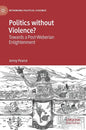Politics Without Violence?: Towards a Post-Weberian Enlightenment - Hardcover