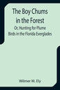 The Boy Chums in the Forest; Or, Hunting for Plume Birds in the Florida Everglades - Paperback
