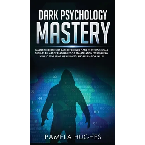 Dark Psychology Mastery: Master the Secrets of Dark Psychology and Its Fundamentals Such as the Art of Reading People, Manipulation Techniques - Hardcover