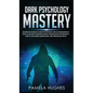 Dark Psychology Mastery: Master the Secrets of Dark Psychology and Its Fundamentals Such as the Art of Reading People, Manipulation Techniques - Hardcover
