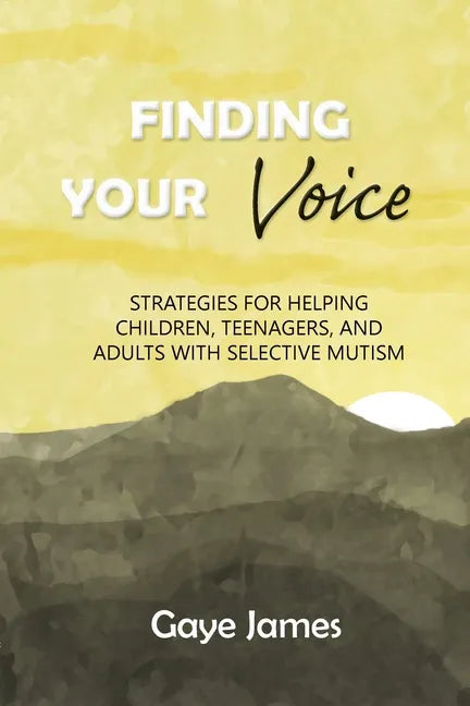 Finding Your Voice: Strategies for helping children, teenagers, and adults with selective mutism - Paperback