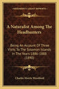 A Naturalist Among The Headhunters: Being An Account Of Three Visits To The Solomon Islands In The Years 1886-1888 (1890) - Paperback