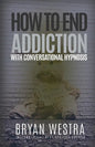 How To End Addiction With Conversational Hypnosis - Paperback