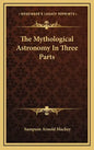 The Mythological Astronomy in Three Parts - Hardcover