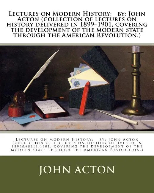 Lectures on Modern History: by: John Acton (collection of lectures on history delivered in 1899-1901, covering the development of the modern state - Paperback