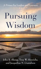 Pursuing Wisdom: A Primer for Leaders and Learners - Hardcover