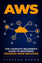 Aws: The Complete Beginner's Guide to Mastering Amazon Web Services - Paperback