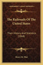 The Railroads Of The United States: Their History And Statistics (1868) - Paperback