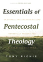 Essentials of Pentecostal Theology: An Eternal and Unchanging Lord Powerfully Present & Active by the Holy Spirit - Hardcover