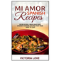 Mi Amor Spanish Recipes!: 50 Perfect, Drop Dead Easy, Lip Smacking Delicious Span - Paperback