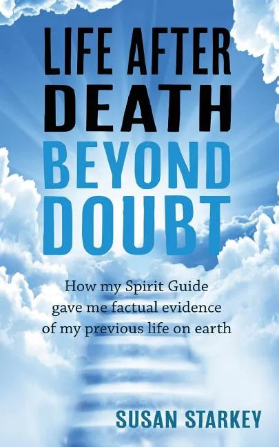 Life After Death Beyond Doubt: How my Spirit Guide gave me factual evidence of my previous life on earth - Paperback