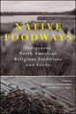 Native Foodways: Indigenous North American Religious Traditions and Foods - Hardcover