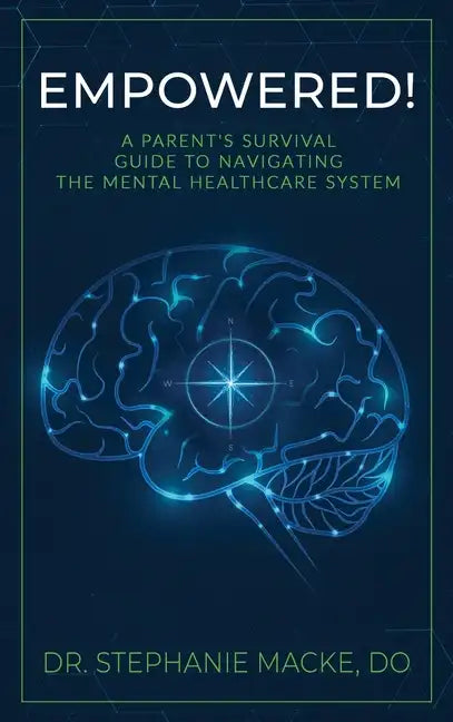 Empowered!: A Parent's Survival Guide to Navigating the Mental Healthcare System - Hardcover