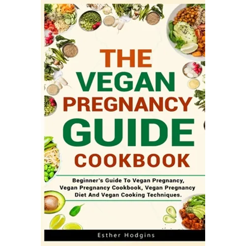 The Vegan Pregnancy Guide For Beginners: Beginner's Guide To Vegan Pregnancy, Vegan Pregnancy Cookbook, Vegan Pregnancy Diet And Vegan Cooking Techniq - Paperback