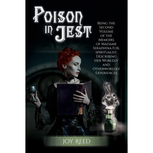 Poison in Jest: Being the Second Volume of the Memoirs of Madame Seraphina Fox, Spiritualist, Describing Her Worldly and Otherworldly Experiences - Paperback