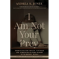 I Am Not Your Prey: Embracing the Skills, Courage, and Strength to Take Flight with Broken Wings - Paperback