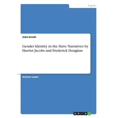 Gender Identity in the Slave Narratives by Harriet Jacobs and Frederick Douglass - Paperback