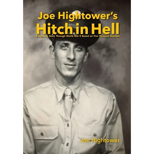 Joe Hightower's Hitch in Hell: A Soldier's Story Through World War II Based on Five Personal Journals - Paperback