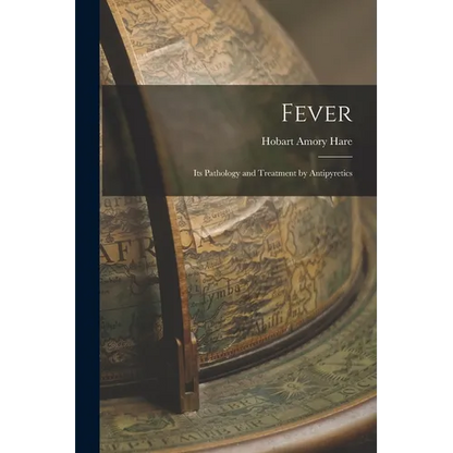 Fever: Its Pathology and Treatment by Antipyretics - Paperback