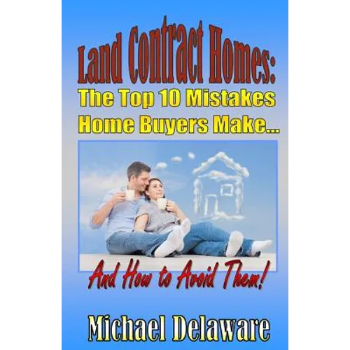 Land Contract Homes: The Top 10 Mistakes Home Buyers Make... and How to Avoid Them! - Paperback