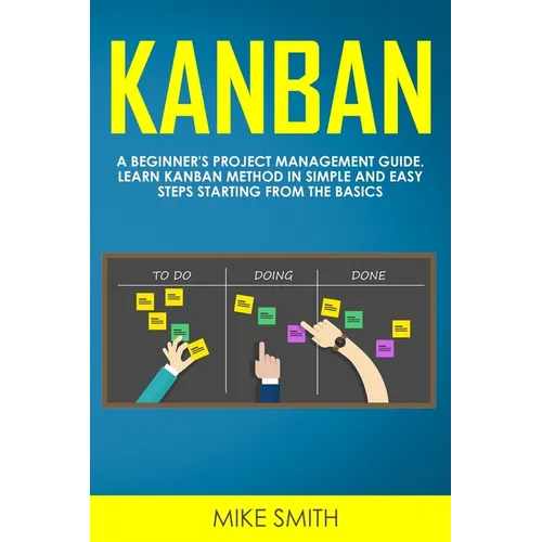Kanban: A Beginner's Project Management Guide. Learn Kanban Method in Simple and Easy Steps Starting from the Basics - Paperback