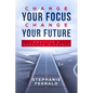 Change Your Focus Change Your Future: Positive and Negative Mindsets - Paperback
