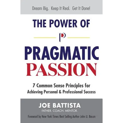 The Power of Pragmatic Passion: 7 Common Sense Principles for Achieving Personal and Professional Success - Paperback