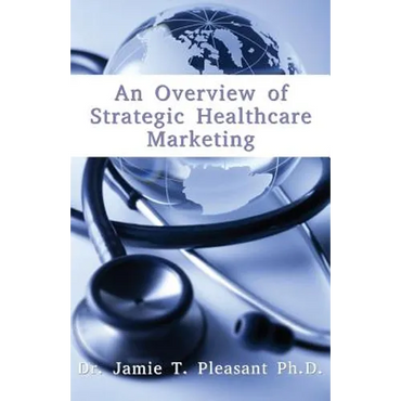 An Overview of Strategic Health Care Marketing: Marketing Mix & Segmentation Strategies at Work - Paperback