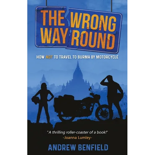 The Wrong Way Round: How Not to Travel to Burma by Motorcycle - Paperback