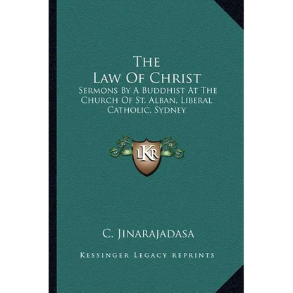 The Law Of Christ: Sermons By A Buddhist At The Church Of St. Alban, Liberal Catholic, Sydney - Paperback