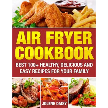 Air Fryer Cookbook: Best 100+ Healthy, Delicious and Easy Recipes for Your Family - Paperback