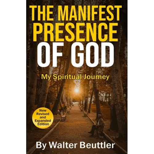 The Manifest Presence of God: The Spiritual Journey of Walter Beuttler - Paperback