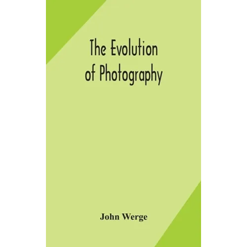 The evolution of photography: with a chronological record of discoveries, inventions, etc., contributions to photographic literature, and personal r - Hardcover