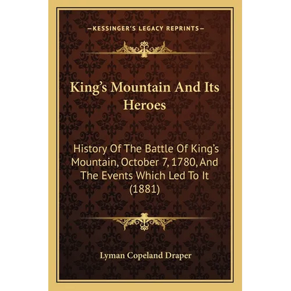 King's Mountain And Its Heroes: History Of The Battle Of King's Mountain, October 7, 1780, And The Events Which Led To It (1881) - Paperback